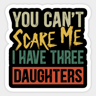 You Can't Scare Me I Have Three Daughters Funny Dad Sticker